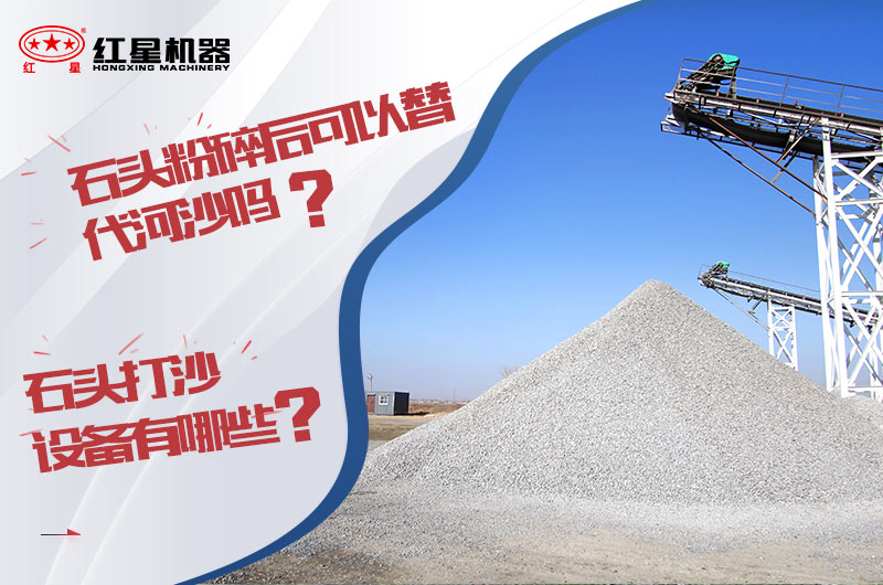 石頭打成沙粒大小可以替代河沙嗎？石頭打沙設(shè)備有哪些